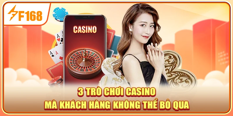3 trò chơi casino mà khách hàng không thể bỏ qua