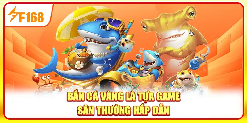 Tìm hiểu cơ bản game bắn cá Vàng