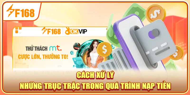 Cách xử lý những trục trặc trong quá trình nạp tiền