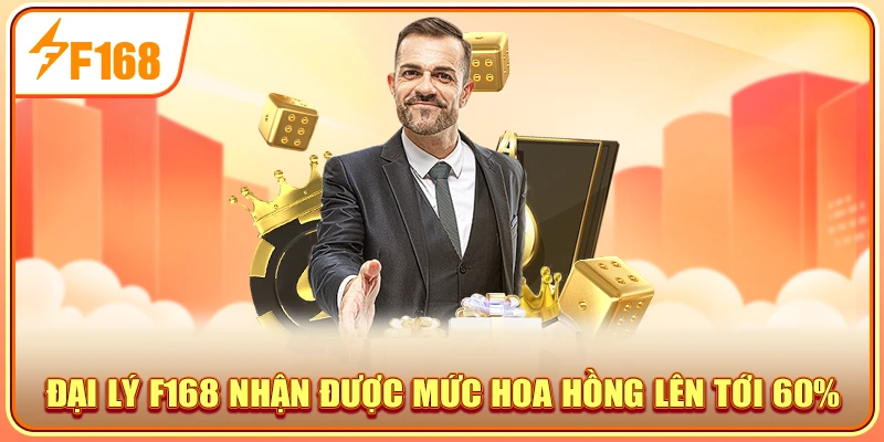 Đại lý F168 nhận được mức hoa hồng lên tới 60%
