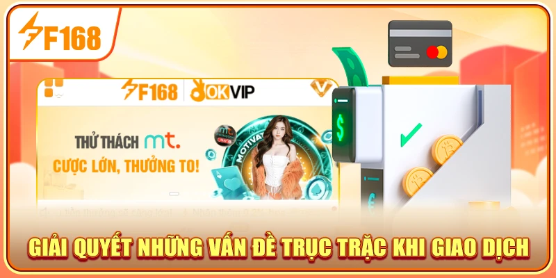 Giải quyết những vấn đề trục trặc khi giao dịch