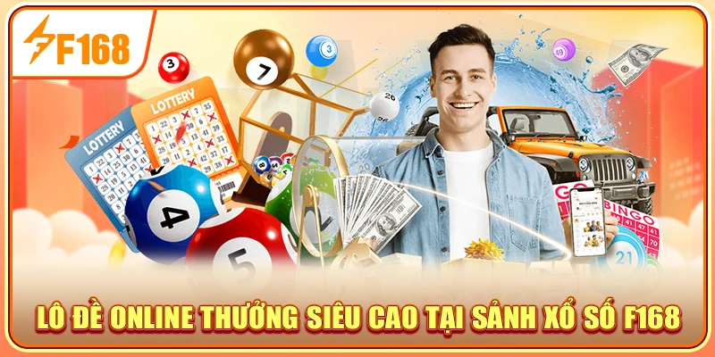Lô đề online thưởng siêu cao tại sảnh xổ số F168