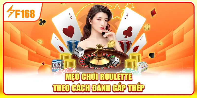 Mẹo chơi Roulette theo kiểu gấp thếp